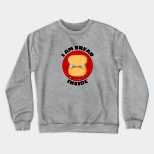 I Am Bread Inside | Bread Pun Crewneck Sweatshirt